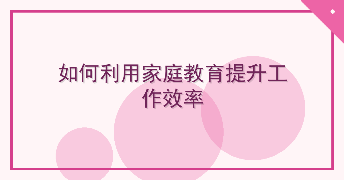 如何利用家庭教育提升工作效率